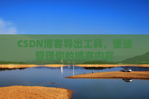 CSDN博客导出工具，便捷管理你的博客内容